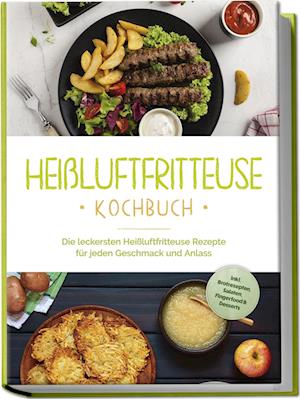 Cover for Anna-Lena Gerber · Heißluftfritteuse Kochbuch: Die leckersten Heißluftfritteuse Rezepte für jeden Geschmack und Anlass - inkl. Brotrezepten, Salaten, Fingerfood &amp; Desserts (Book) (2024)