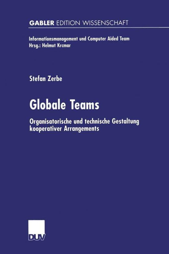 Cover for Stefan Zerbe · Globale Teams: Organisatorische Und Technische Gestaltung Kooperativer Arrangements - Informationsmanagement Und Computer Aided Team (Paperback Book) [1999 edition] (2000)