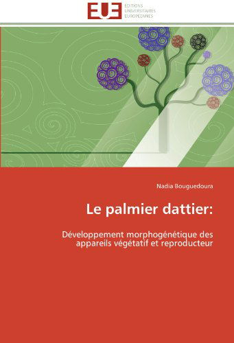 Cover for Nadia Bouguedoura · Le Palmier Dattier:: Développement Morphogénétique Des Appareils Végétatif et Reproducteur (Paperback Bog) [French edition] (2018)