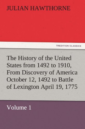 Cover for Julian Hawthorne · The History of the United States from 1492 to 1910, from Discovery of America October 12, 1492 to Battle of Lexington April 19, 1775: Volume 1 (Tredition Classics) (Taschenbuch) (2011)