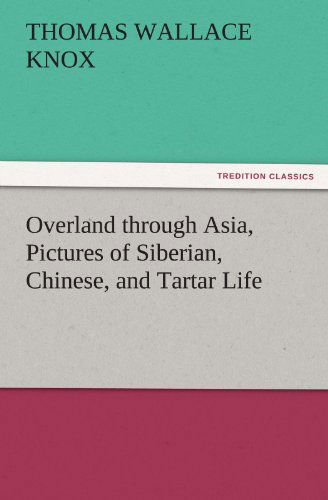 Cover for Thomas Wallace Knox · Overland Through Asia, Pictures of Siberian, Chinese, and Tartar Life (Tredition Classics) (Paperback Book) (2011)