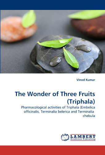 The Wonder of Three Fruits (Triphala): Pharmacological Activities of Triphala (Embelica Officinalis, Terminalia Belerica and Terminalia Chebula - Vinod Kumar - Books - LAP LAMBERT Academic Publishing - 9783844313246 - March 2, 2011
