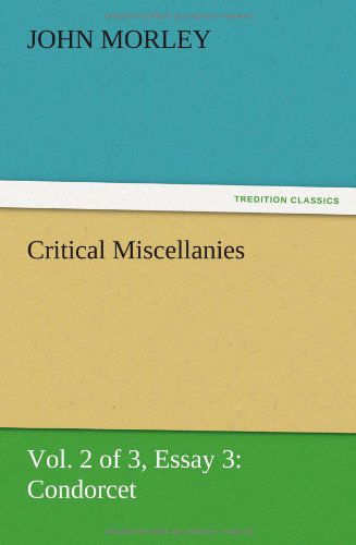 Critical Miscellanies (Vol. 2 of 3) Essay 3: Condorcet - John Morley - Libros - TREDITION CLASSICS - 9783847213246 - 13 de diciembre de 2012