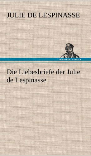 Die Liebesbriefe Der Julie De Lespinasse - Julie De Lespinasse - Livres - TREDITION CLASSICS - 9783847255246 - 11 mai 2012