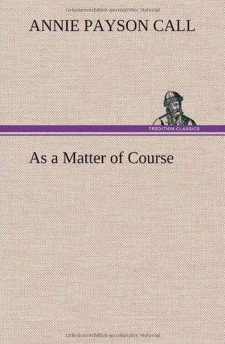 As a Matter of Course - Annie Payson Call - Livres - TREDITION CLASSICS - 9783849194246 - 15 janvier 2013