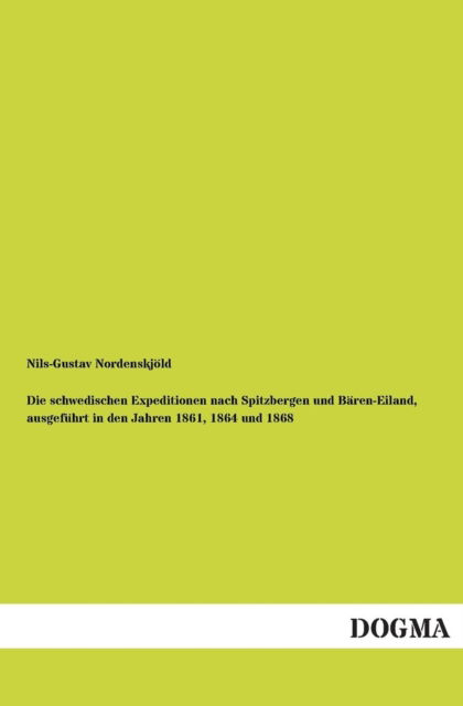 Cover for Nils-Gustav Nordenskjoeld · Die schwedischen Expeditionen nach Spitzbergen und Baren-Eiland, ausgefuhrt in den Jahren 1861, 1864 und 1868 (Paperback Book) [German, 1 edition] (2012)