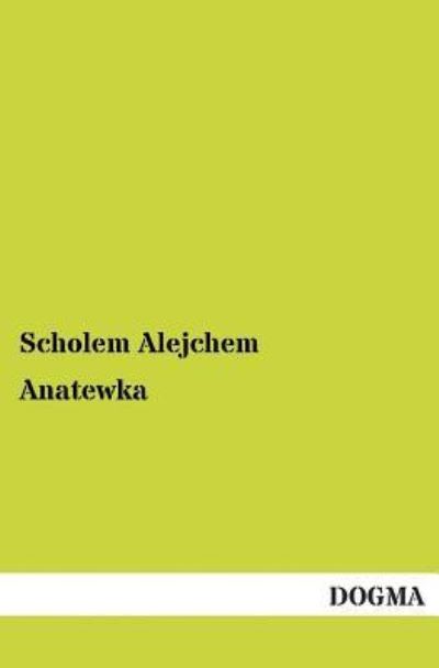 Anatewka - Scholem Alejchem - Kirjat - DOGMA - 9783955800246 - sunnuntai 20. tammikuuta 2013