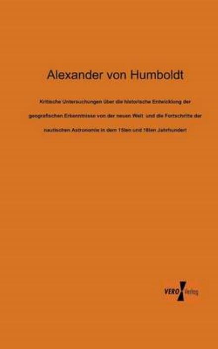 Cover for Alexander Von Humboldt · Kritische Untersuchungen Uber Die Historische Entwicklung Der Geografischen Erkenntnisse Von Der Neuen Welt Und Die Fortschritte Der Nautischen Astron (Pocketbok) [German edition] (2019)