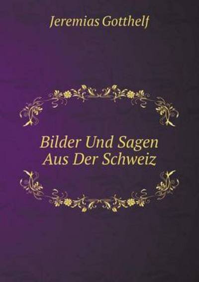 Cover for Jeremias Gotthelf · Bilder Und Sagen Aus Der Schweiz (Paperback Book) [German edition] (2014)