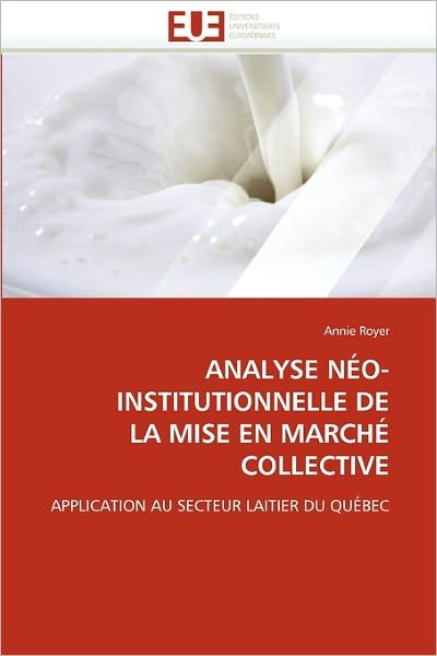 Cover for Annie Royer · Analyse Néo-institutionnelle De La Mise en Marché Collective: Application Au Secteur Laitier Du Québec (Paperback Bog) [French edition] (2018)