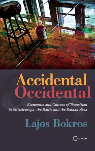 Cover for Bokros, Lajos (Professor of Economics and Public Policy, Central European University) · Accidental Occidental: Economics and Culture of Transition in Mitteleuropa, the Baltic and the Balkan Area (Gebundenes Buch) (2013)
