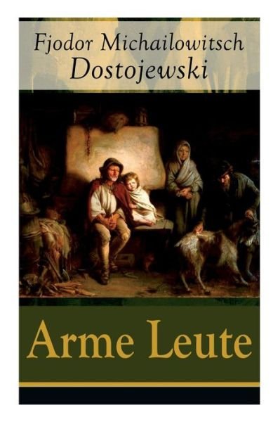Cover for Fjodor Michailowitsch Dostojewski · Arme Leute (Vollst ndige Deutsche Ausgabe) (Paperback Bog) (2017)