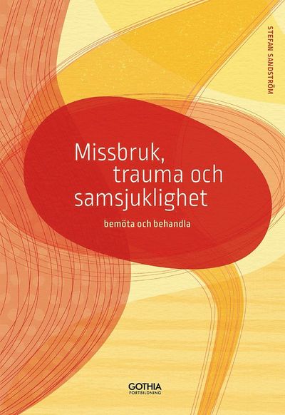 Missbruk, trauma och samsjuklighet : bemöta och behandla - Stefan Sandström - Böcker - Gothia Kompetens - 9789177411246 - 28 januari 2019