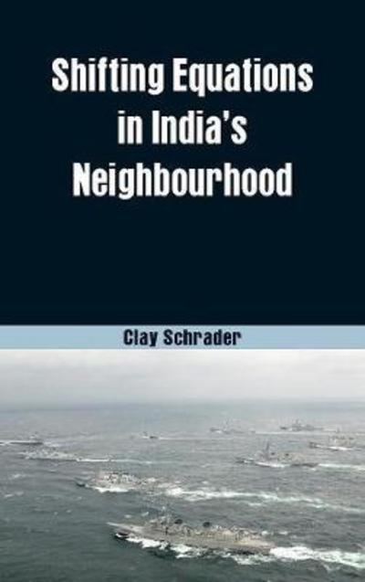 Cover for Clay Schrader · Shifting Equations in India's Neighbourhood (Hardcover Book) (2018)