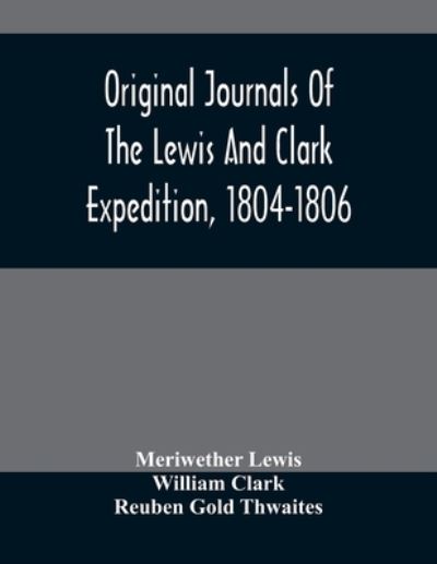 Cover for Meriwether Lewis · Original Journals Of The Lewis And Clark Expedition, 1804-1806; Printed From The Original Manuscripts In The Library Of The American Philosophical Society And By Direction Of Its Committee On Historical Documents, Together With Manuscript Material Of Lewi (Paperback Book) (2021)