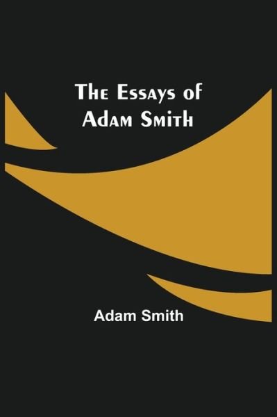 The Essays of Adam Smith - Adam Smith - Books - Alpha Edition - 9789354944246 - August 17, 2021