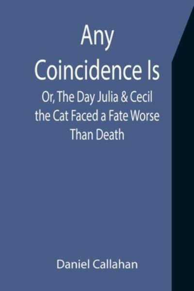 Cover for Daniel Callahan · Any Coincidence Is; Or, The Day Julia &amp; Cecil the Cat Faced a Fate Worse Than Death (Paperback Book) (2021)