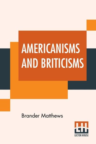 Americanisms And Briticisms - Brander Matthews - Books - Lector House - 9789389821246 - January 23, 2020