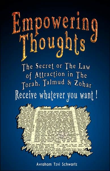 Cover for Avraham Tzvi Schwartz · Empowering Thoughts: the Secret of Rhonda Byrne or the Law of Attraction in the Torah, Talmud &amp; Zohar - Receive Whatever You Want ! (Paperback Book) (2007)