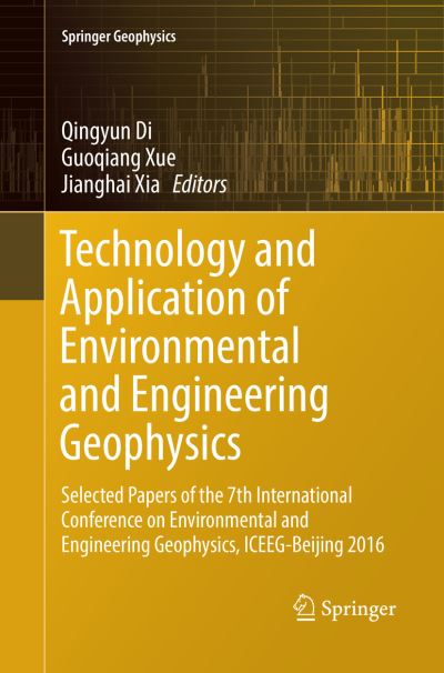 Cover for Technology and Application of Environmental and Engineering Geophysics: Selected Papers of the 7th International Conference on Environmental and Engineering Geophysics, ICEEG-Beijing 2016 - Springer Geophysics (Paperback Book) [Softcover reprint of the original 1st ed. 2017 edition] (2018)