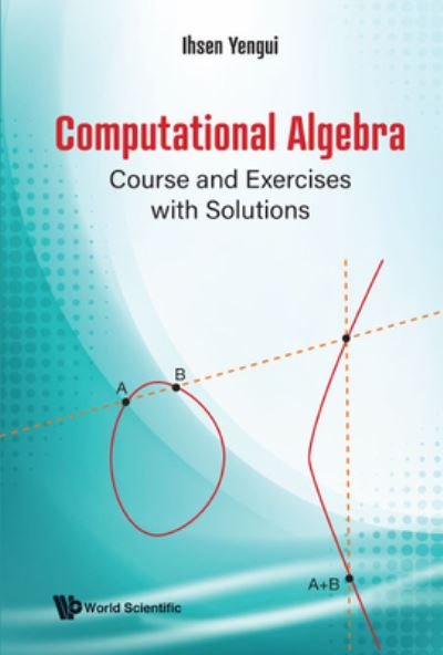 Cover for Yengui, Ihsen (Univ De Sfax, Tunisia) · Computational Algebra: Course And Exercises With Solutions (Hardcover bog) (2021)
