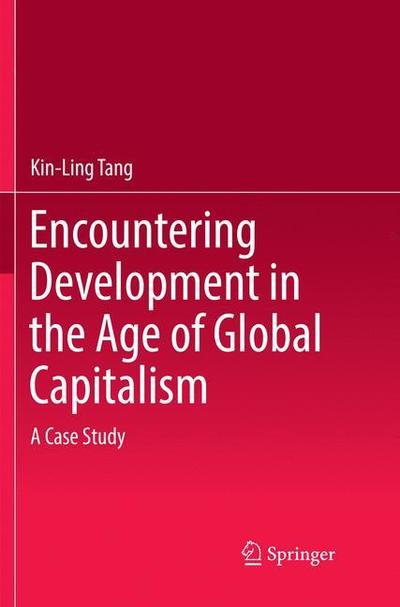 Encountering Development in the Age of Global Capitalism: A Case Study - Kin-Ling Tang - Books - Springer Verlag, Singapore - 9789811353246 - December 13, 2018
