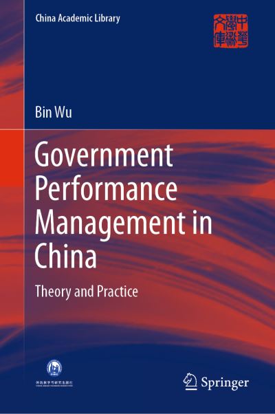 Government Performance Management in China: Theory and Practice - China Academic Library - Bin Wu - Books - Springer Verlag, Singapore - 9789811382246 - August 9, 2019