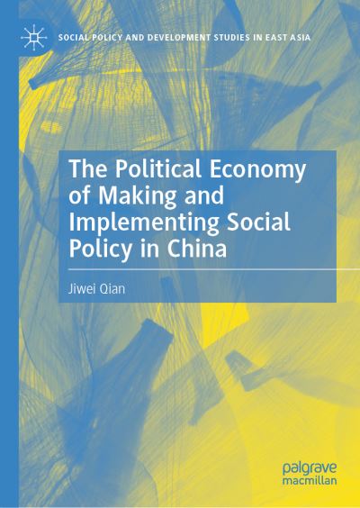 Cover for Jiwei Qian · The Political Economy of Making and Implementing Social Policy in China - Social Policy and Development Studies in East Asia (Hardcover Book) [1st ed. 2021 edition] (2021)