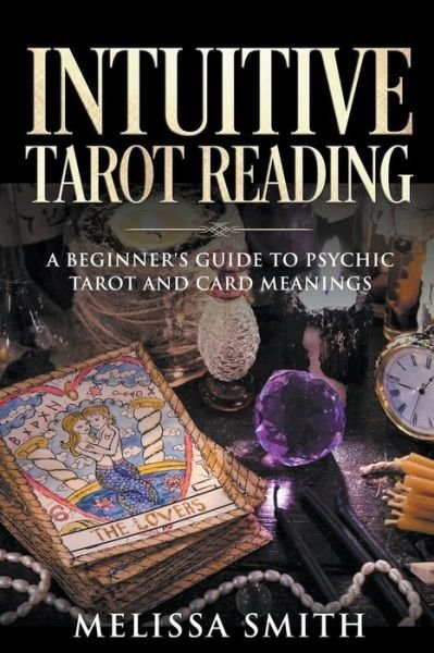 Cover for Melissa Smith · Intuitive Tarot Reading A Beginner's Guide to Psychic Tarot and Card Meanings (Pocketbok) (2019)