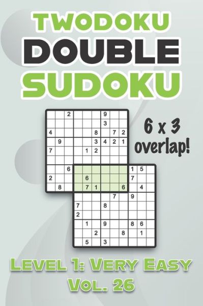 Twodoku Double Sudoku 6 x 3 Overlap Level 1: Very Easy Vol. 26: Play Sensei Sudoku With Solutions 9x9 Nine Numbers Grid Easy Level Volumes 1-40 Cross Sums Sudoku Variation Paper Logic Games Solve Japanese Puzzles Challenge For All Ages Kids to Adults - Sophia Numerik - Bøger - Independently Published - 9798462340246 - 22. august 2021