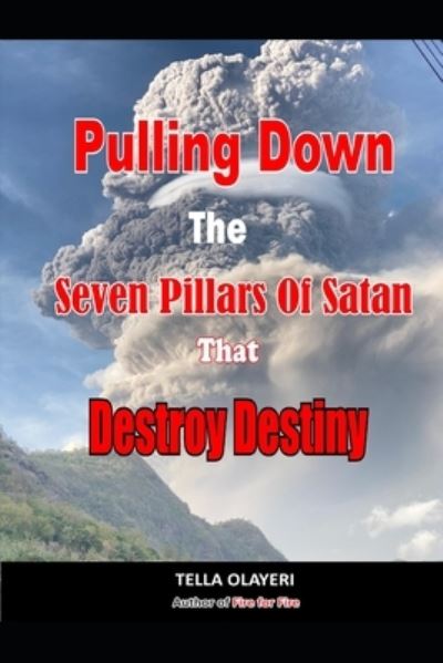 Pulling Down The Seven Pillars Of Satan That Destroy Destiny: Speak Woe To Works Of Satan - Powerful Prayers for Every Need - Tella Olayeri - Books - Independently Published - 9798471049246 - September 5, 2021