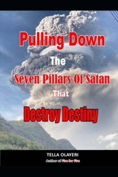 Cover for Tella Olayeri · Pulling Down The Seven Pillars Of Satan That Destroy Destiny: Speak Woe To Works Of Satan - Powerful Prayers for Every Need (Paperback Bog) (2021)