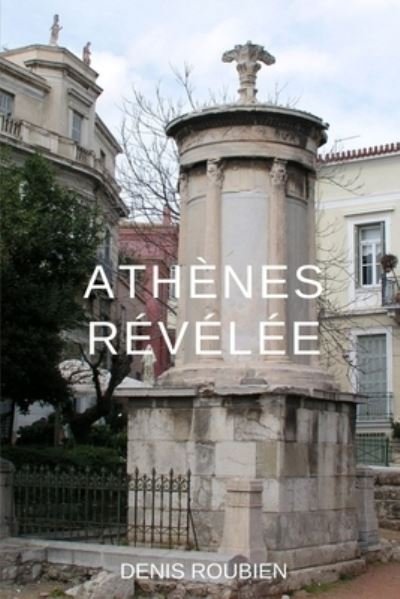 Cover for Denis Roubien · Athenes revelee - Voyage Dans La Culture Et Le Paysage (Pocketbok) (2021)
