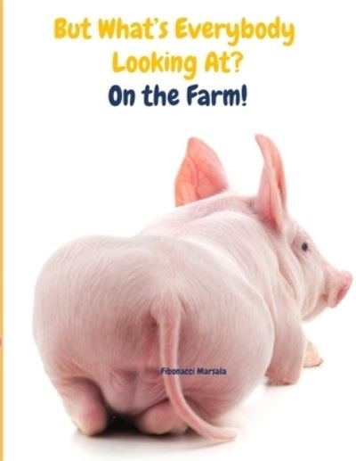 Cover for Fibonacci Marsala · But What's Everybody Looking At? - On The Farm! - But What's Everyone Looking At? (Paperback Book) (2021)