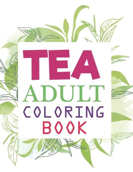 Tea Adult Coloring Book - Motaleb Press - Książki - Independently Published - 9798547957246 - 2 sierpnia 2021