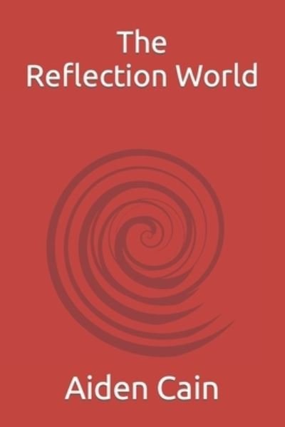 Aiden Cain · The Reflection World (Paperback Bog) (2021)