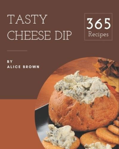 Cover for Alice Brown · 365 Tasty Cheese Dip Recipes (Paperback Book) (2020)