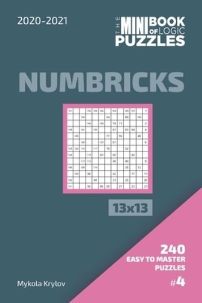The Mini Book Of Logic Puzzles 2020-2021. Numbricks 13x13 - 240 Easy To Master Puzzles. #4 - Mykola Krylov - Livres - Independently Published - 9798572751246 - 27 novembre 2020