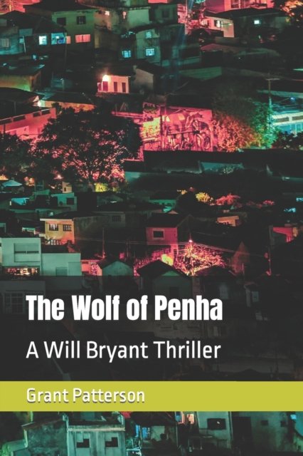 Cover for Grant Patterson · The Wolf of Penha: A Will Bryant Thriller - The Will Bryant Thrillers (Paperback Book) (2020)