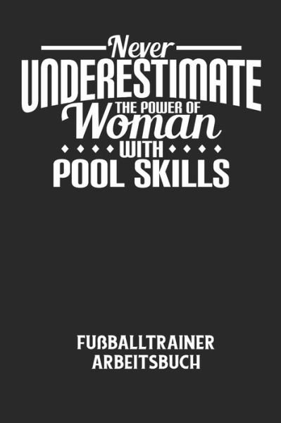 Cover for Fussball Trainer · NEVER UNDERESTIMATE THE POWER OF WOMAN WITH POOL SKILLS - Fussballtrainer Arbeitsbuch (Pocketbok) (2020)