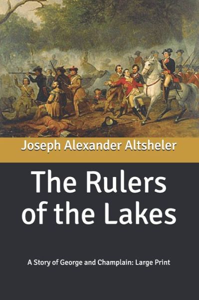 Cover for Joseph Alexander Altsheler · The Rulers of the Lakes: A Story of George and Champlain: Large Print (Paperback Book) (2020)