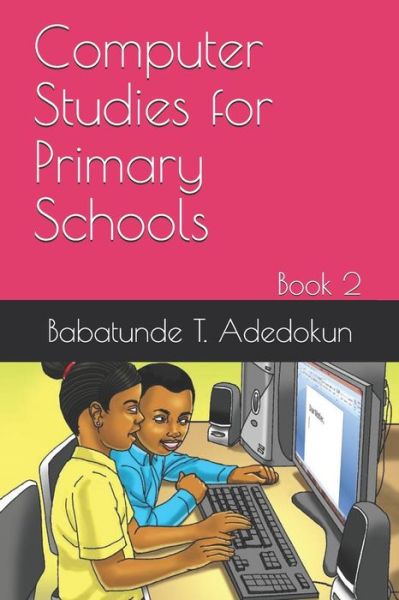 Cover for Babatunde T Adedokun · Computer Studies for Primary Schools (Paperback Book) (2020)