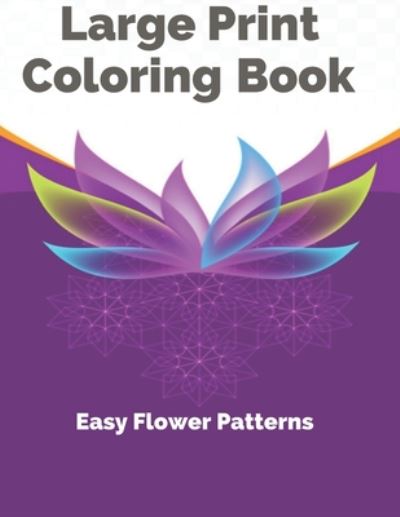 Cover for A B Philips · Large Print Coloring Book Easy Flower Patterns (Paperback Book) (2020)