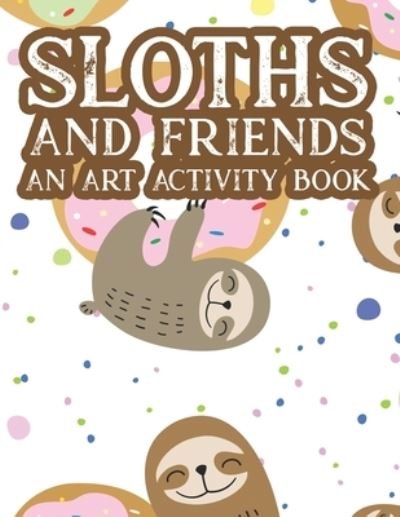 Cover for African Forest Press · Sloths And Friends An Art Activity Book (Taschenbuch) (2020)