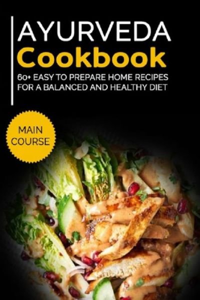 Cover for Njoku Caleb · Ayurveda Cookbook: MAIN COURSE - 60+ Easy to prepare home recipes for a balanced and healthy diet (Pocketbok) (2021)