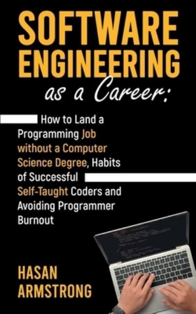 Cover for Hasan Armstrong · Software Engineering as a Career: How to Land a Programming Job without a Computer Science Degree, Habits of Successful Self-Taught Coders and Avoiding Programmer Burnout (Paperback Bog) (2021)