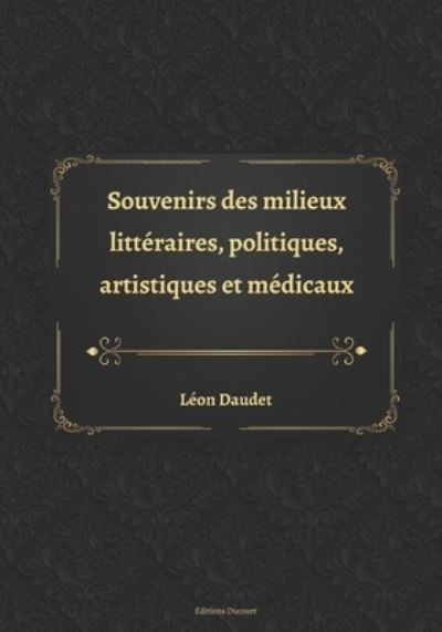 Cover for Leon Daudet · Souvenirs des milieux litteraires, politiques, artistiques et medicaux (Paperback Book) (2021)