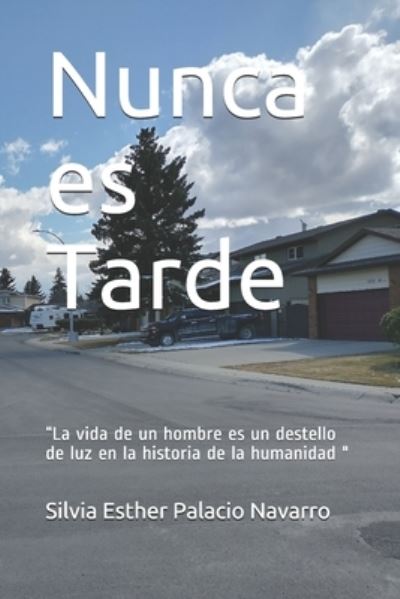 Cover for Silvia Esther Palacio Navarro · Nunca es Tarde: La vida de un hombre es un destello de luz en la historia de la humanidad (Paperback Book) (2021)