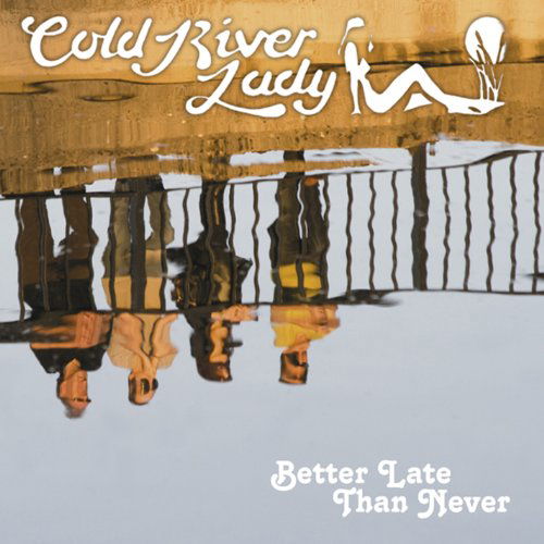 Better Late Than Never - Cold River Lady - Musiikki - ANGEL AIR - 5055011703247 - perjantai 5. heinäkuuta 2019