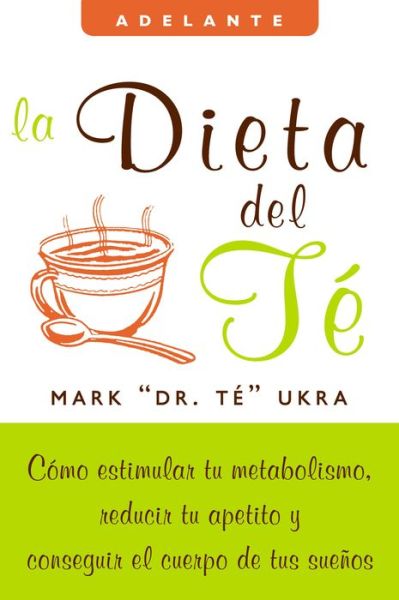 Cover for Mark Ukra · La Dieta Del Te: Como Estimular Tu Metabolismo, Reducir Tu Apetito Y Conseguir El Cuerpo De Tus Suenos - Adelante (Paperback Book) (2008)